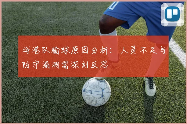 海港队输球原因分析：人员不足与防守漏洞需深刻反思